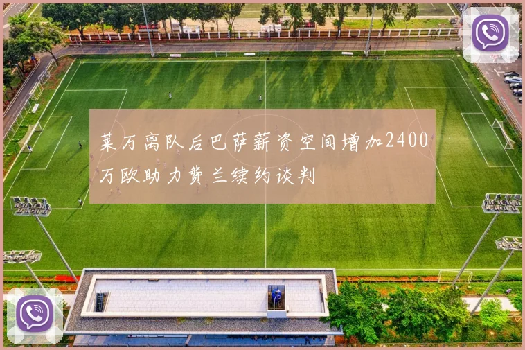 莱万离队后巴萨薪资空间增加2400万欧助力费兰续约谈判