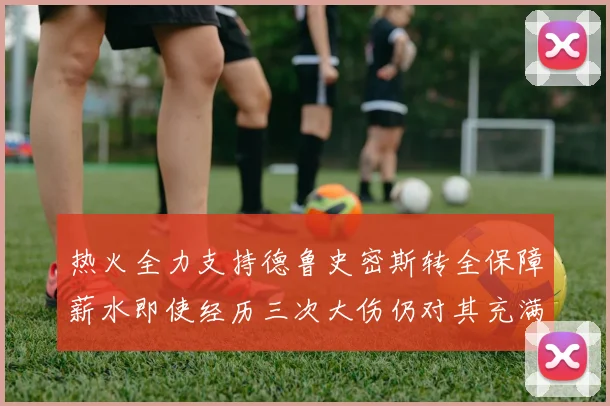 热火全力支持德鲁史密斯转全保障薪水即使经历三次大伤仍对其充满信心
